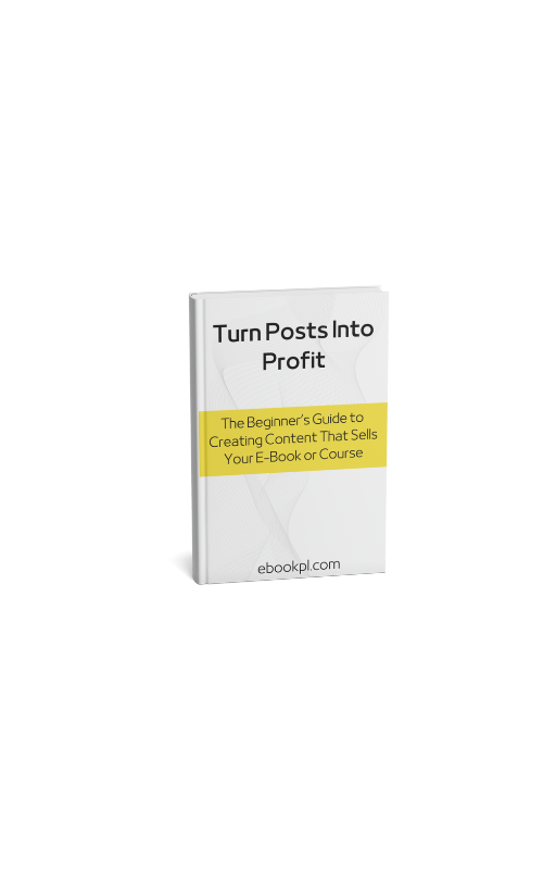 Turn Posts Into Profit: The Beginner’s Guide to Creating Content That Sells Your E-Book or Course